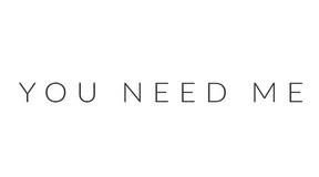 You Need Me